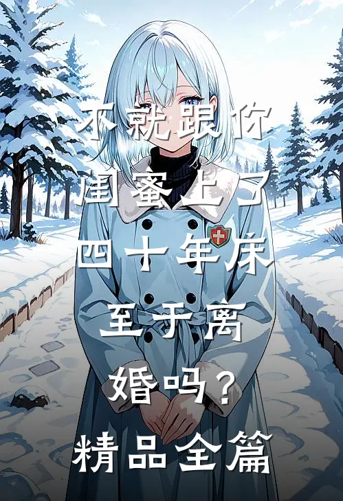 不就跟你闺蜜上了四十年床，至于离婚吗？精品全篇