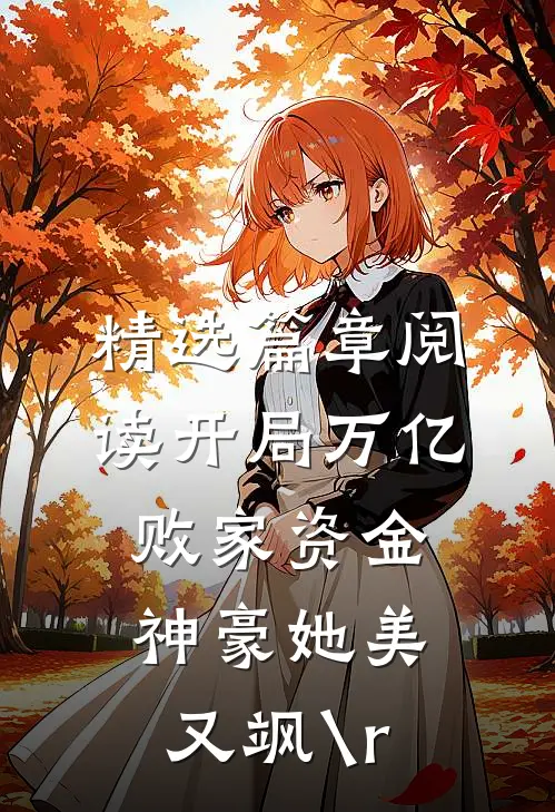 精选篇章阅读开局万亿败家资金神豪她美又飒\r
