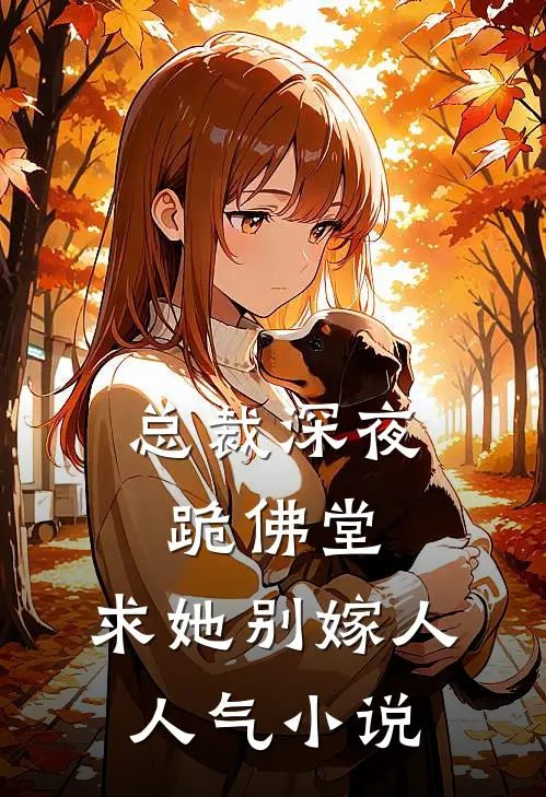 总裁深夜跪佛堂：求她别嫁人人气小说