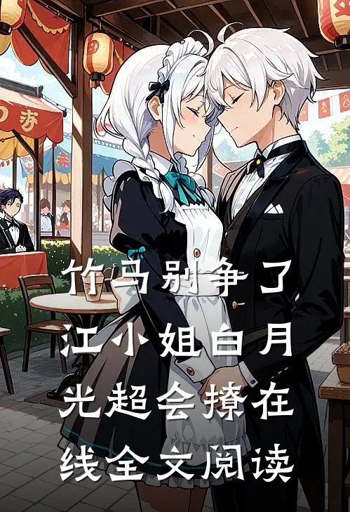 竹马别争了，江小姐白月光超会撩在线全文阅读