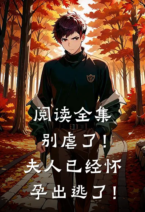 阅读全集别虐了！夫人已经怀孕出逃了！