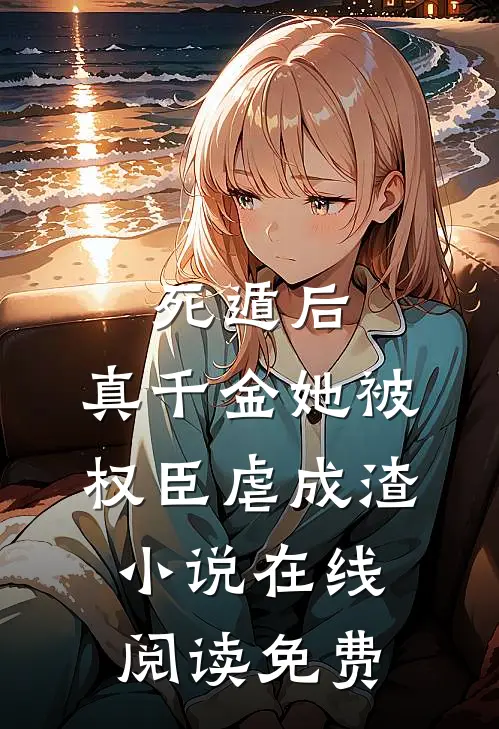 死遁后，真千金她被权臣虐成渣小说在线阅读免费
