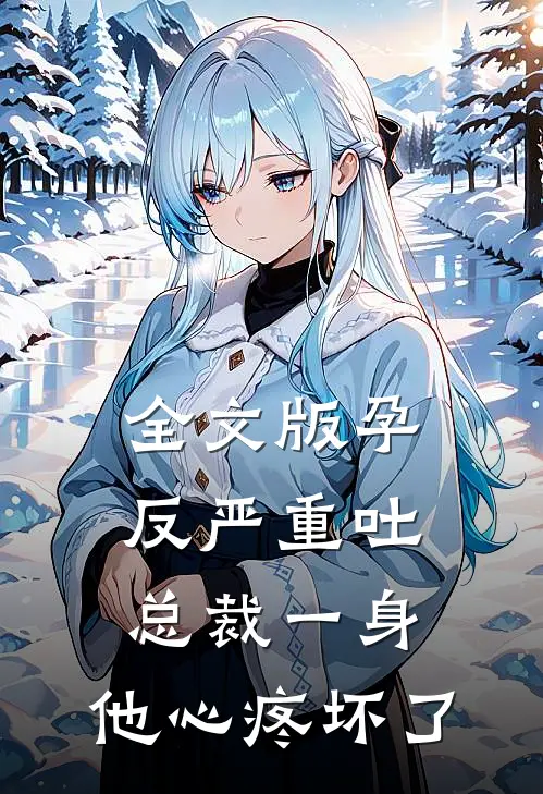 全文版孕反严重吐总裁一身，他心疼坏了