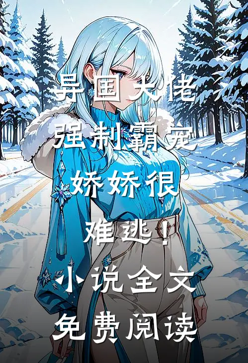 异国大佬强制霸宠，娇娇很难逃！小说全文免费阅读