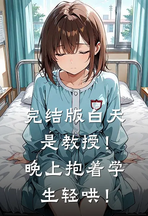 完结版白天是教授！晚上抱着学生轻哄！