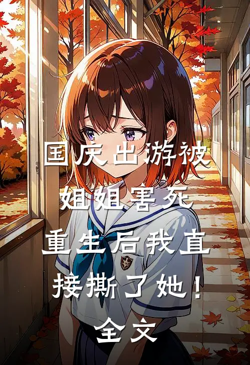 国庆出游被姐姐害死，重生后我直接撕了她！全文