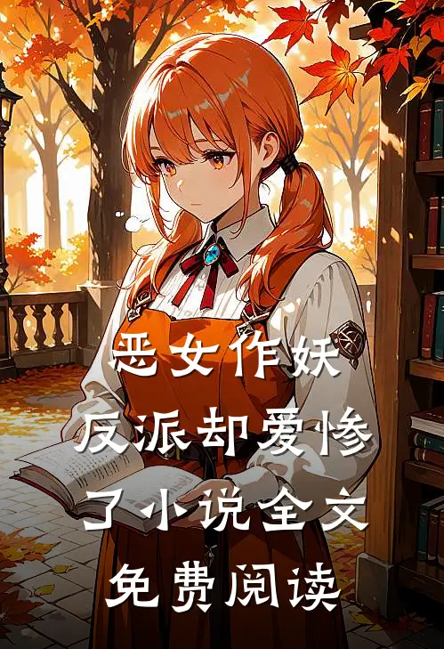 恶女作妖，反派却爱惨了小说全文免费阅读