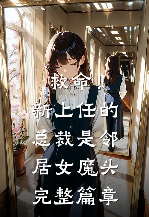 救命！新上任的总裁是邻居女魔头完整篇章