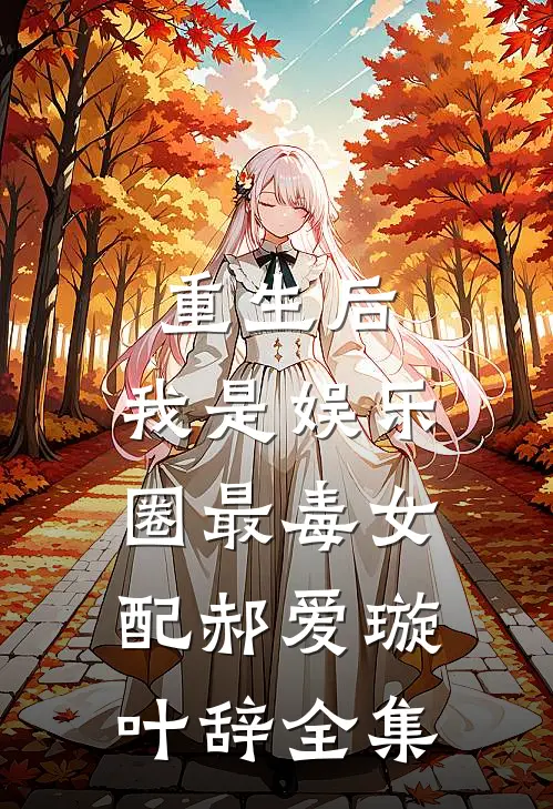 重生后，我是娱乐圈最毒女配郝爱璇叶辞全集