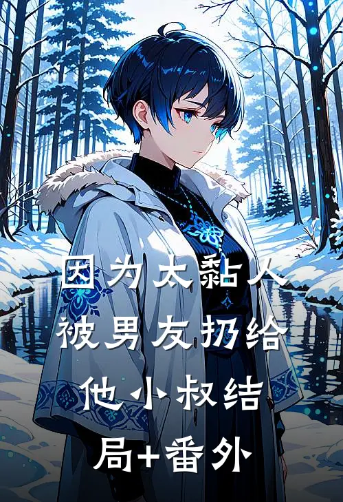 因为太黏人，被男友扔给他小叔结局+番外