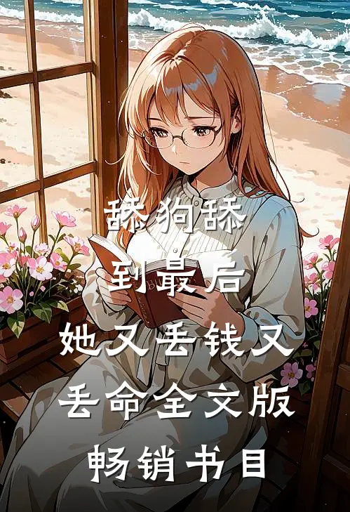 舔狗舔到最后，她又丢钱又丢命全文版畅销书目