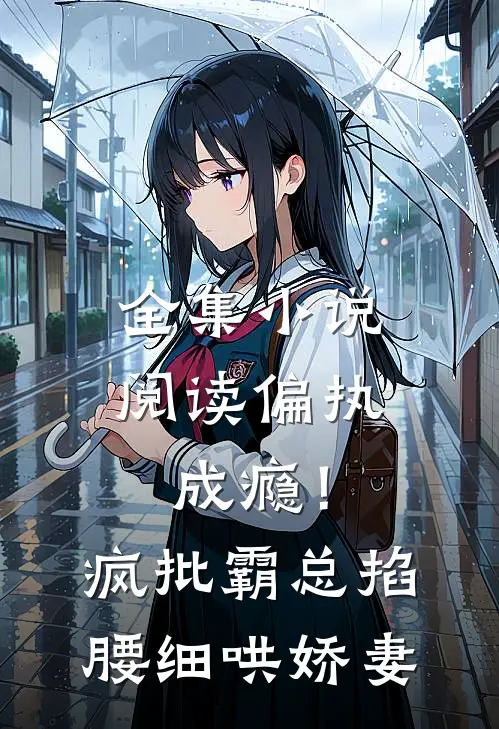 全集小说阅读偏执成瘾！疯批霸总掐腰细哄娇妻