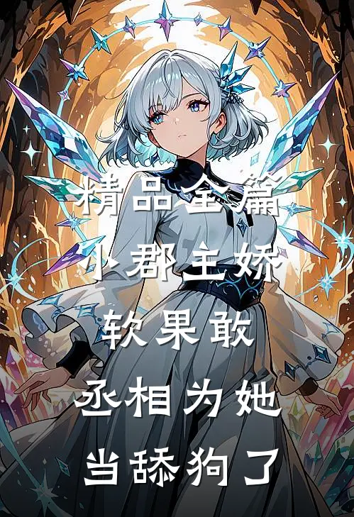 精品全篇小郡主娇软果敢，丞相为她当舔狗了