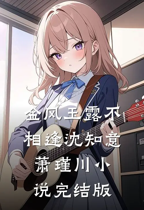 金风玉露不相逢沈知意萧瑾川小说完结版