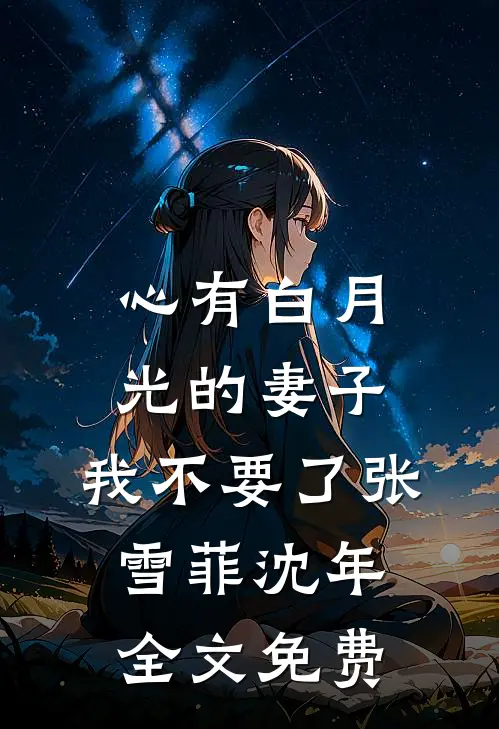 心有白月光的妻子，我不要了张雪菲沈年全文免费