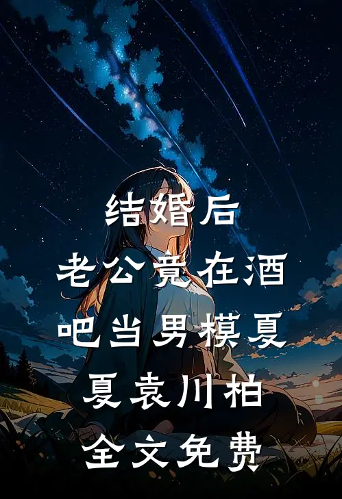 结婚后，老公竟在酒吧当男模夏夏袁川柏全文免费