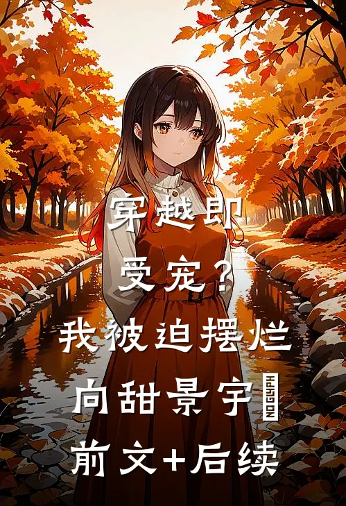 穿越即受宠？我被迫摆烂向甜景宇汌前文+后续