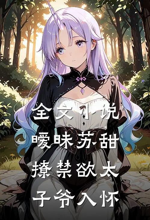 全文小说暧昧苏甜,撩禁欲太子爷入怀