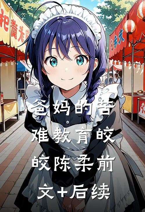 爸妈的苦难教育皎皎陈柔前文+后续