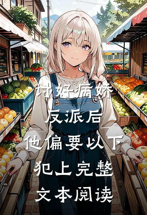 讨好病娇反派后，他偏要以下犯上完整文本阅读