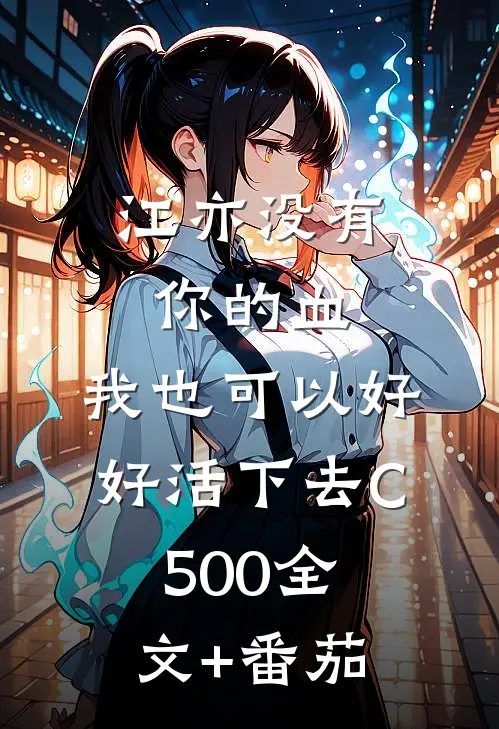 江亦没有你的血，我也可以好好活下去C500全文+番茄