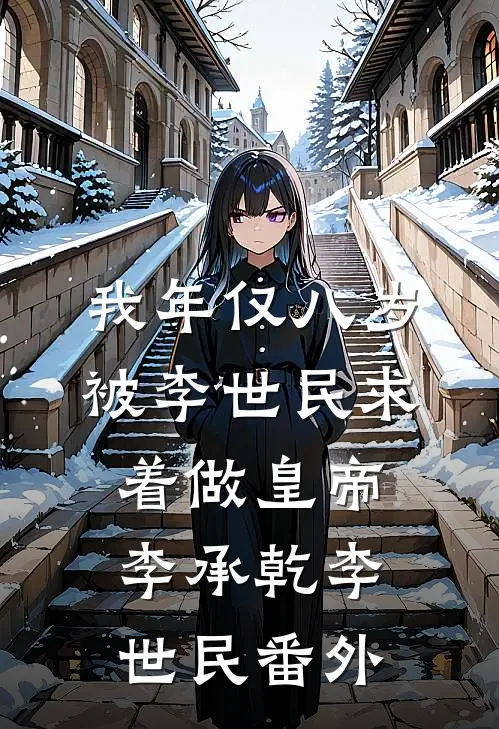 我年仅八岁，被李世民求着做皇帝李承乾李世民 番外