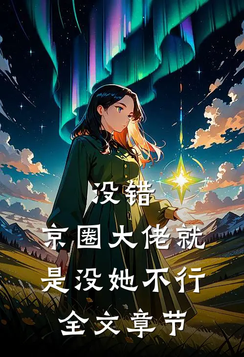 没错，京圈大佬就是没她不行全文章节