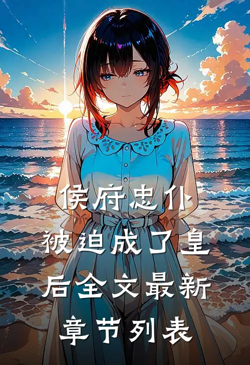 侯府忠仆，被迫成了皇后全文最新章节列表
