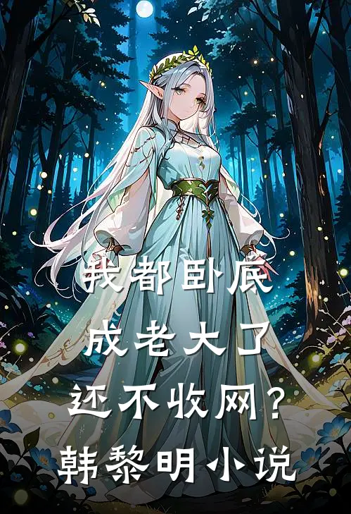 我都卧底成老大了，还不收网？韩黎明小说