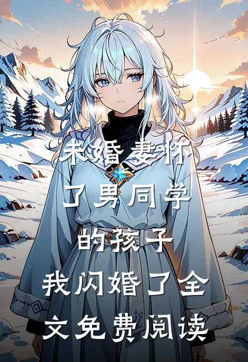 未婚妻怀了男同学的孩子，我闪婚了全文免费阅读