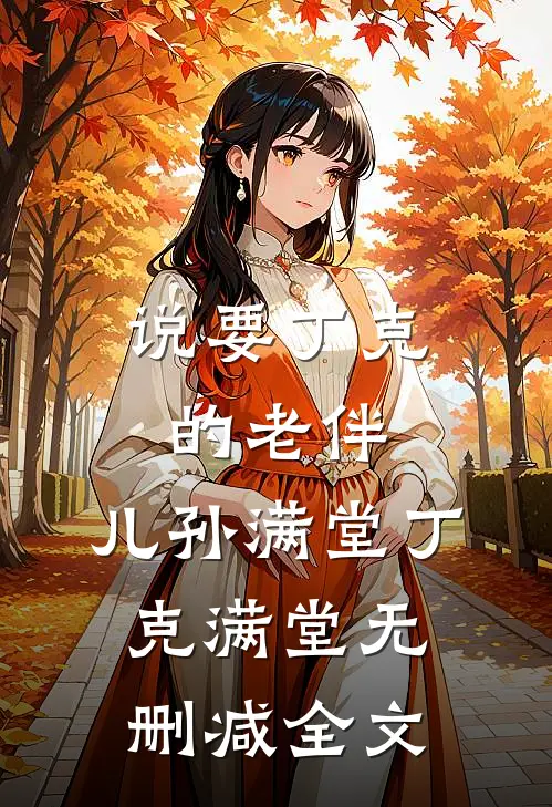 说要丁克的老伴，儿孙满堂丁克满堂无删减全文
