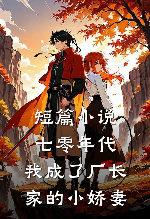 短篇小说七零年代：我成了厂长家的小娇妻