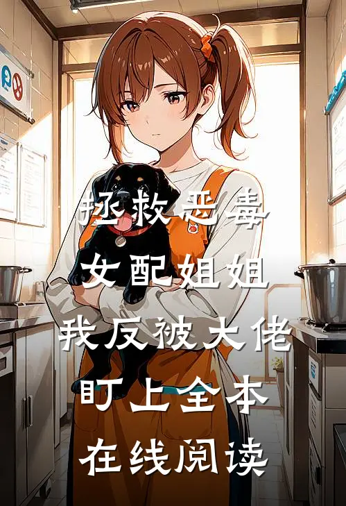 拯救恶毒女配姐姐，我反被大佬盯上全本在线阅读
