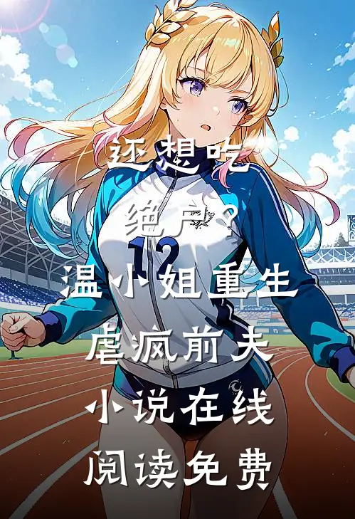 还想吃绝户？温小姐重生虐疯前夫小说在线阅读免费