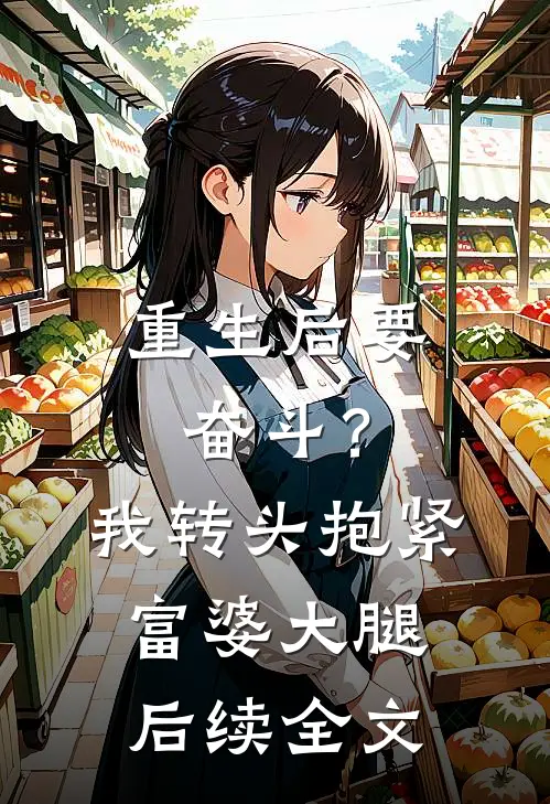 重生后要奋斗？我转头抱紧富婆大腿后续全文