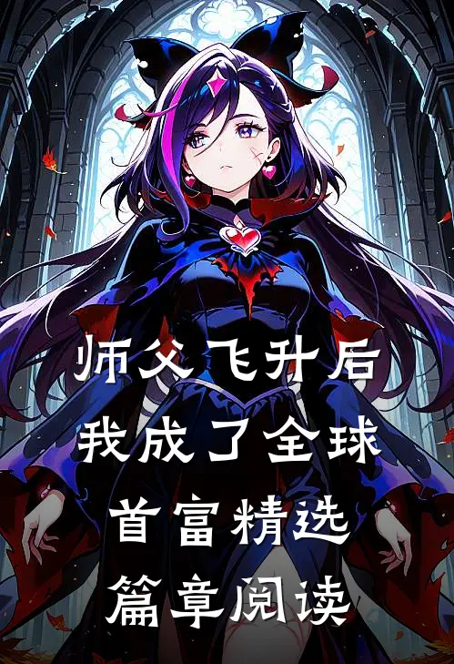 师父飞升后，我成了全球首富精选篇章阅读