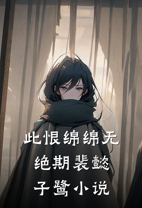 此恨绵绵无绝期裴懿子鹭小说