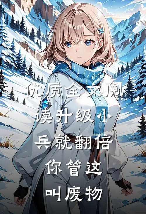 优质全文阅读升级小兵就翻倍，你管这叫废物