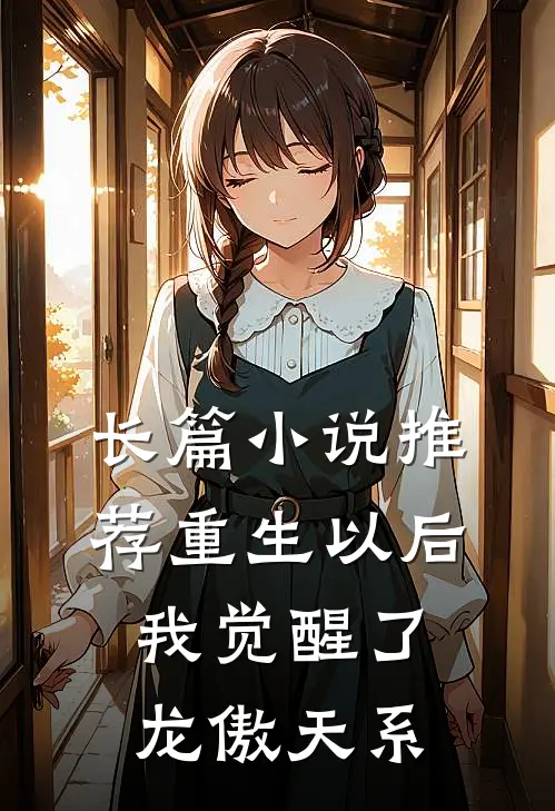 长篇小说推荐重生以后，我觉醒了龙傲天系
