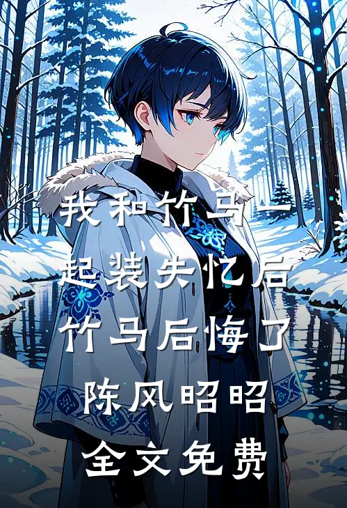 我和竹马一起装失忆后竹马后悔了陈风昭昭全文免费