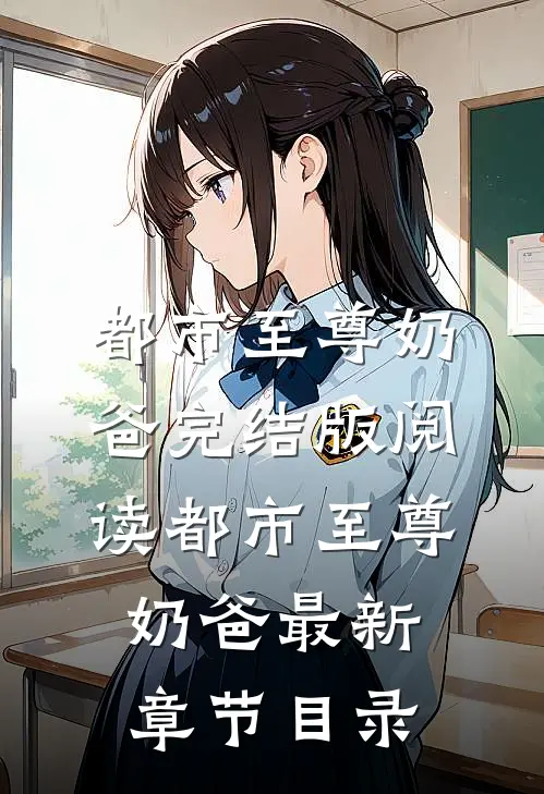 《都市至尊奶爸》完结版阅读《都市至尊奶爸》最新章节目录