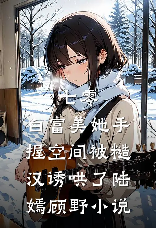 七零：白富美她手握空间被糙汉诱哄了陆嫣顾野小说