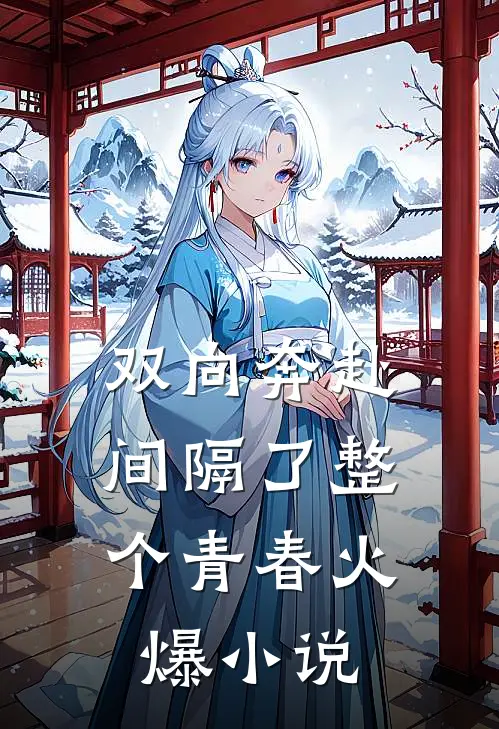 双向奔赴，间隔了整个青春火爆小说