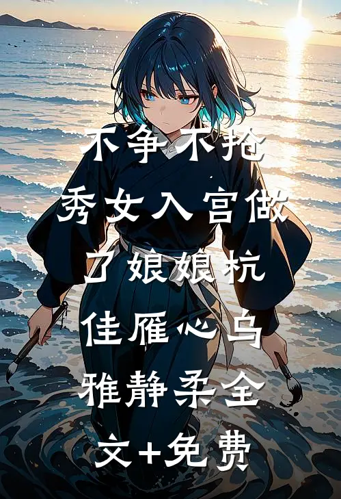 不争不抢，秀女入宫做了娘娘杭佳雁心乌雅静柔全文+免费