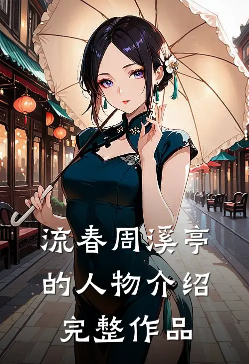 流春周溪亭的人物介绍完整作品