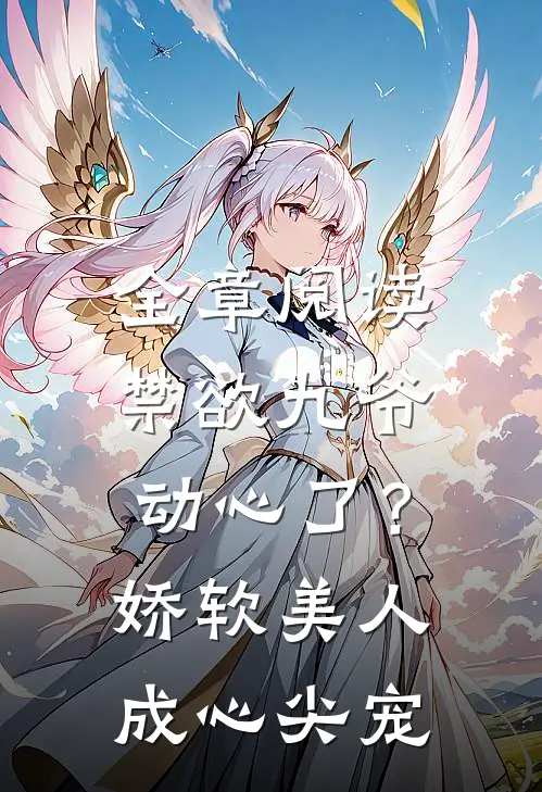 全章阅读禁欲九爷动心了？娇软美人成心尖宠