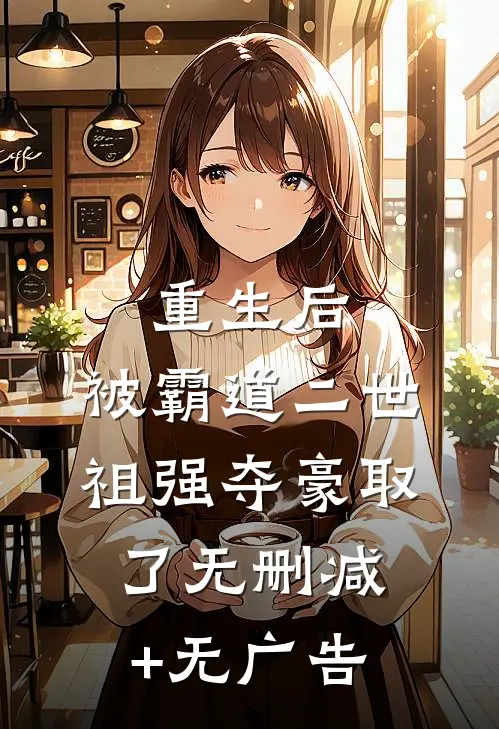 重生后，被霸道二世祖强夺豪取了无删减+无广告