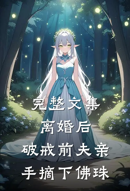 完整文集离婚后，破戒前夫亲手摘下佛珠