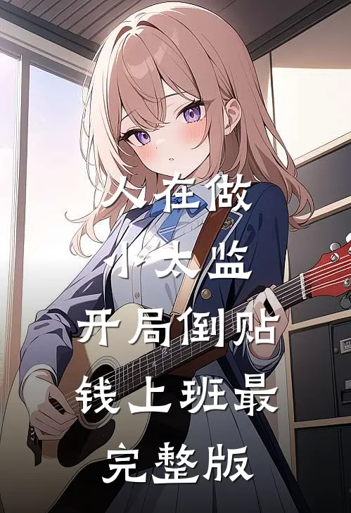 人在做小太监，开局倒贴钱上班最完整版