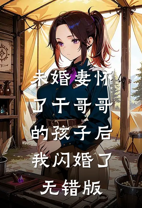 未婚妻怀了干哥哥的孩子后，我闪婚了无错版